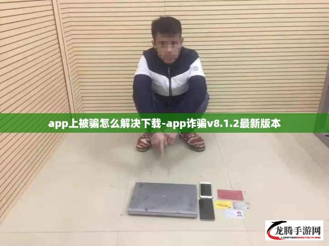 app上被骗怎么解决下载-app诈骗v8.1.2最新版本